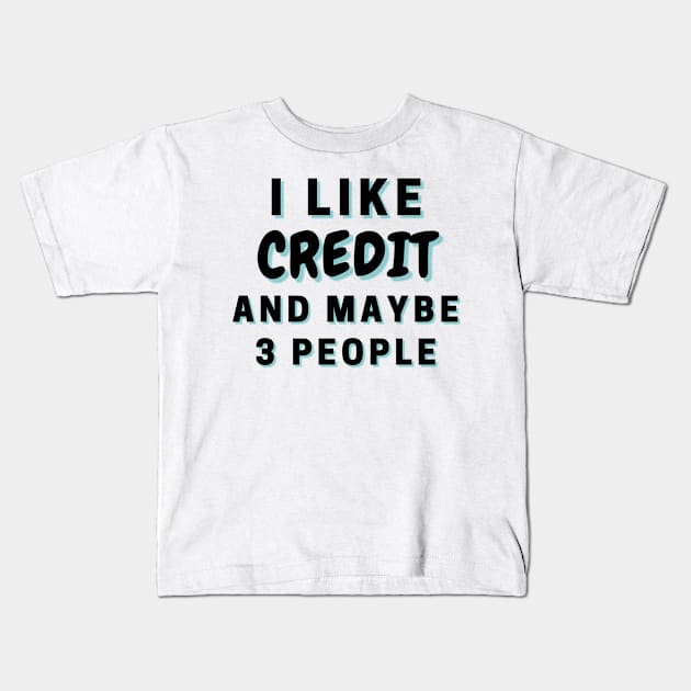 I Like Credit And Maybe 3 People Kids T-Shirt by Word Minimalism